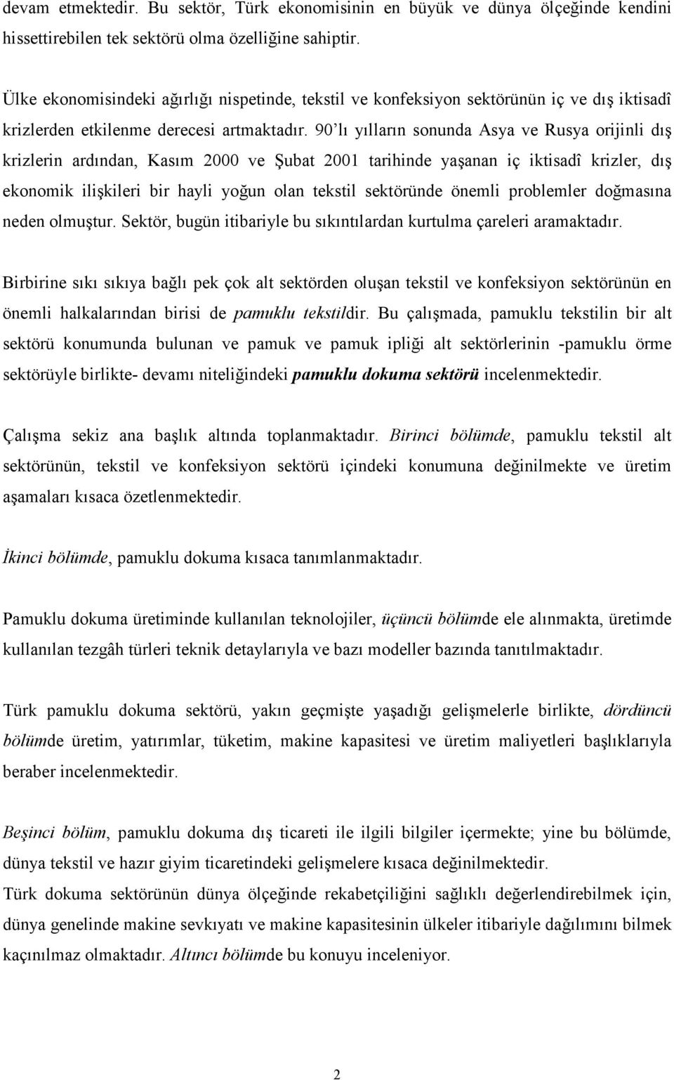 90 lı yılların sonunda Asya ve Rusya orijinli dış krizlerin ardından, Kasım 2000 ve Şubat 2001 tarihinde yaşanan iç iktisadî krizler, dış ekonomik ilişkileri bir hayli yoğun olan tekstil sektöründe