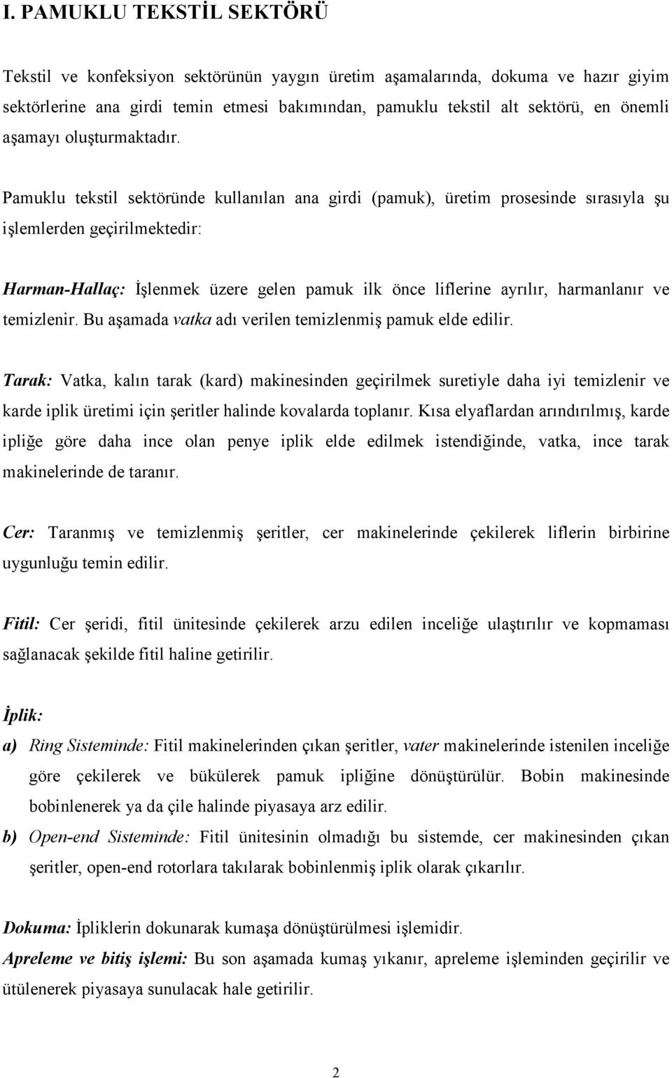 Pamuklu tekstil sektöründe kullanılan ana girdi (pamuk), üretim prosesinde sırasıyla şu işlemlerden geçirilmektedir: Harman-Hallaç: İşlenmek üzere gelen pamuk ilk önce liflerine ayrılır, harmanlanır