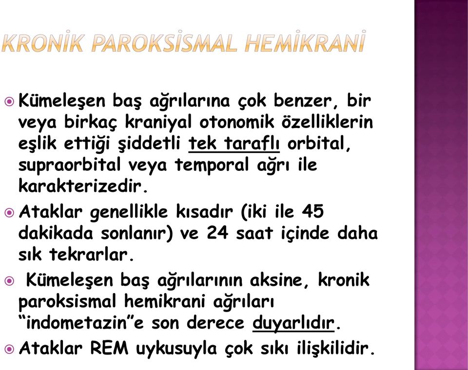 Ataklar genellikle kısadır (iki ile 45 dakikada sonlanır) ve 24 saat içinde daha sık tekrarlar.