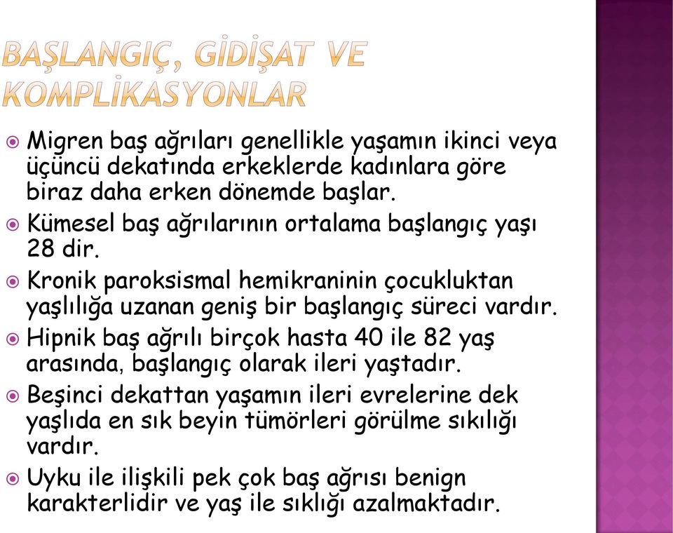 Kronik paroksismal hemikraninin çocukluktan yaşlılığa uzanan geniş bir başlangıç süreci vardır.