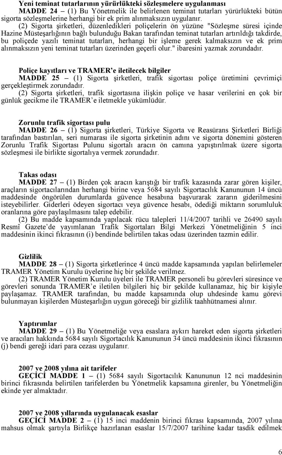 (2) Sigorta şirketleri, düzenledikleri poliçelerin ön yüzüne "Sözleşme süresi içinde Hazine Müsteşarlığının bağlı bulunduğu Bakan tarafından teminat tutarları artırıldığı takdirde, bu poliçede yazılı