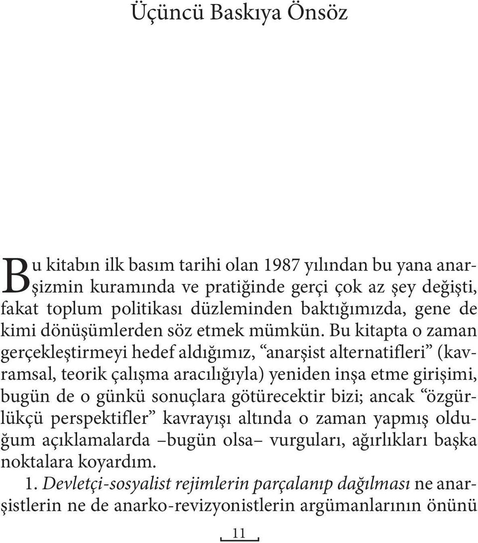 Bu kitapta o zaman gerçekleştirmeyi hedef aldığımız, anarşist alternatifleri (kavramsal, teorik çalışma aracılığıyla) yeniden inşa etme girişimi, bugün de o günkü sonuçlara