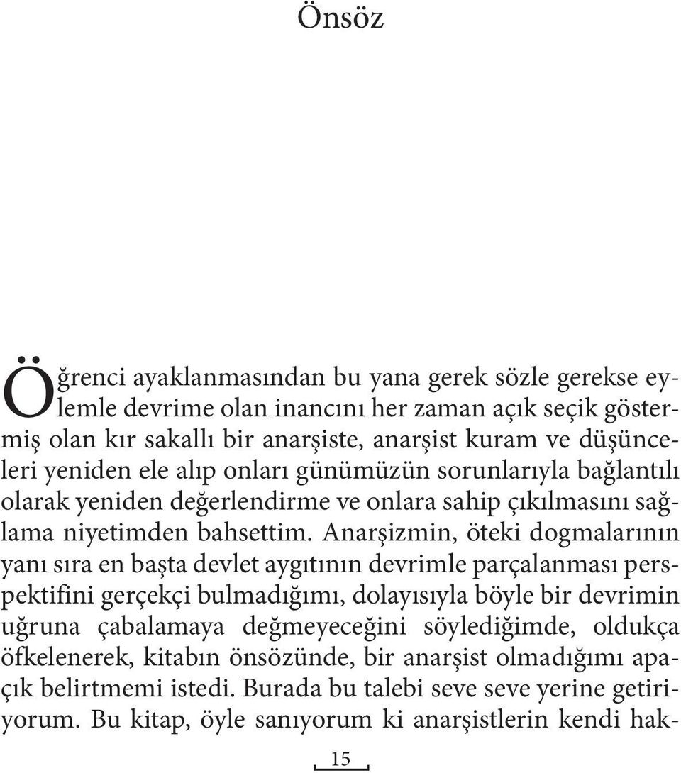 Anarşizmin, öteki dogmalarının yanı sıra en başta devlet aygıtının devrimle parçalanması perspektifini gerçekçi bulmadığımı, dolayısıyla böyle bir devrimin uğruna çabalamaya