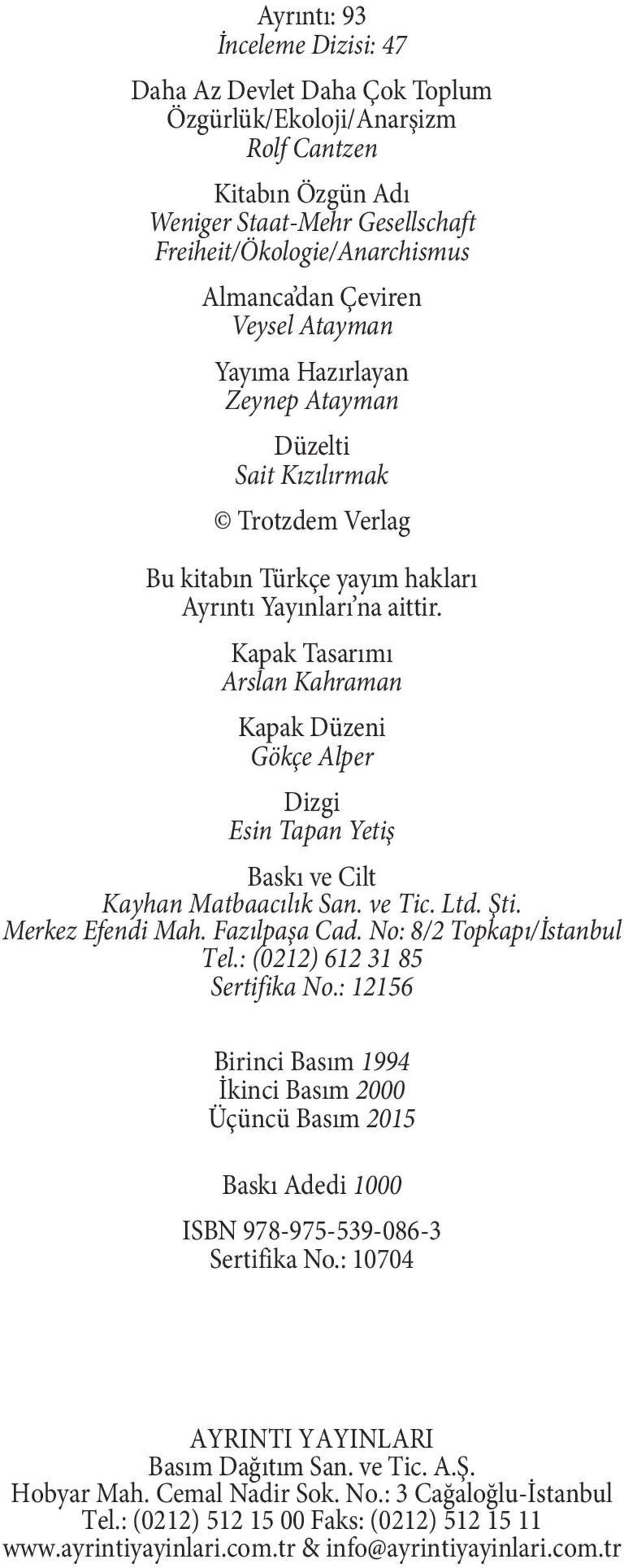 Kapak Tasarımı Arslan Kahraman Kapak Düzeni Gökçe Alper Dizgi Esin Tapan Yetiş Baskı ve Cilt Kayhan Matbaacılık San. ve Tic. Ltd. Şti. Merkez Efendi Mah. Fazılpaşa Cad. No: 8/2 Topkapı/İstanbul Tel.