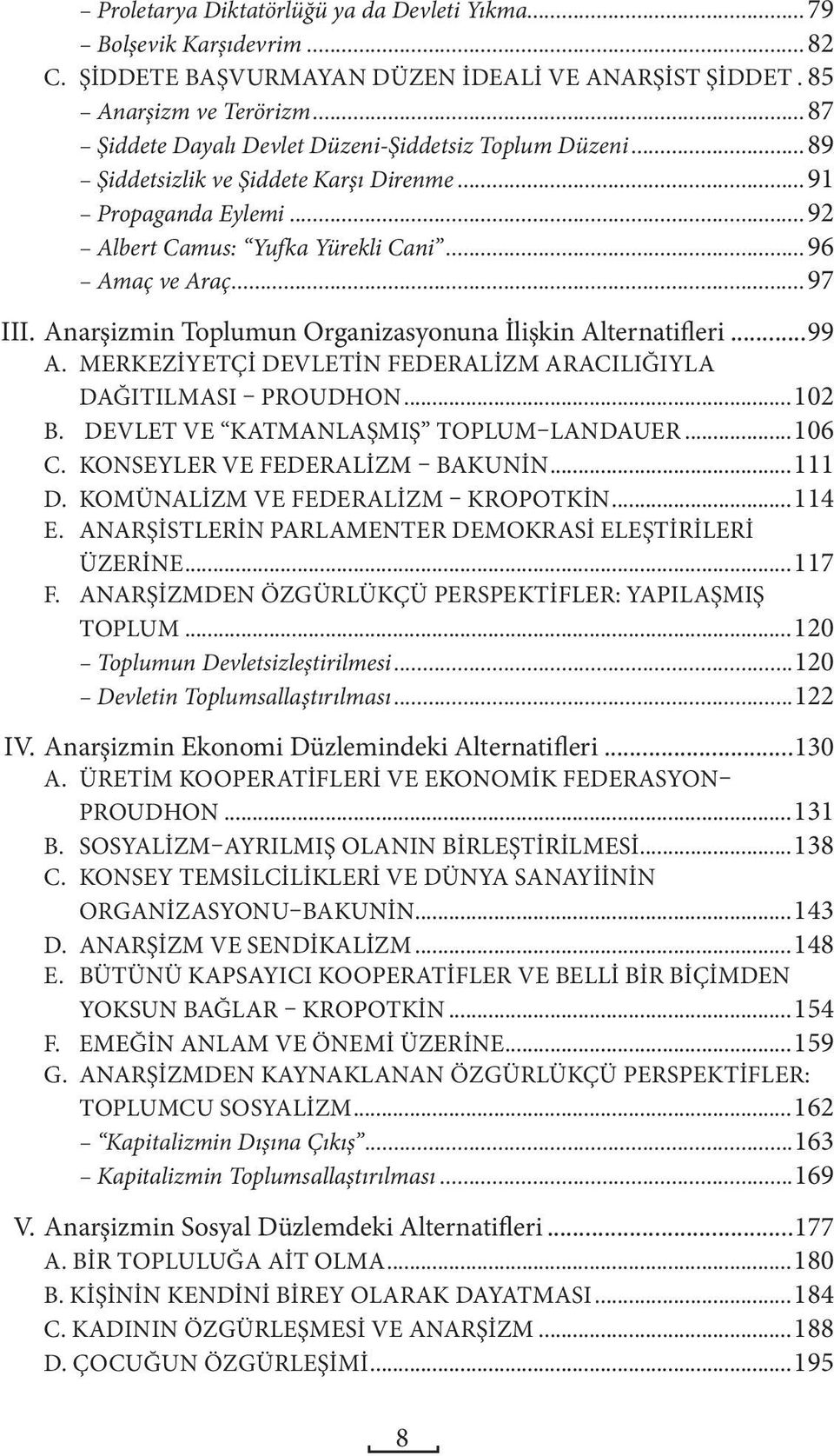 Anarşizmin Toplumun Organizasyonuna İlişkin Alternatifleri...99 A. MERKEZİYETÇİ DEVLETİN FEDERALİZM ARACILIĞIYLA DAĞITILMASI PROUDHON...102 B. DEVLET VE KATMANLAŞMIŞ TOPLUM LANDAUER...106 C.