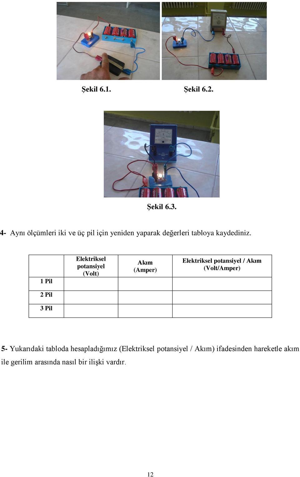 1 Pil Elektriksel potansiyel (Volt) Akım (Amper) Elektriksel potansiyel / Akım