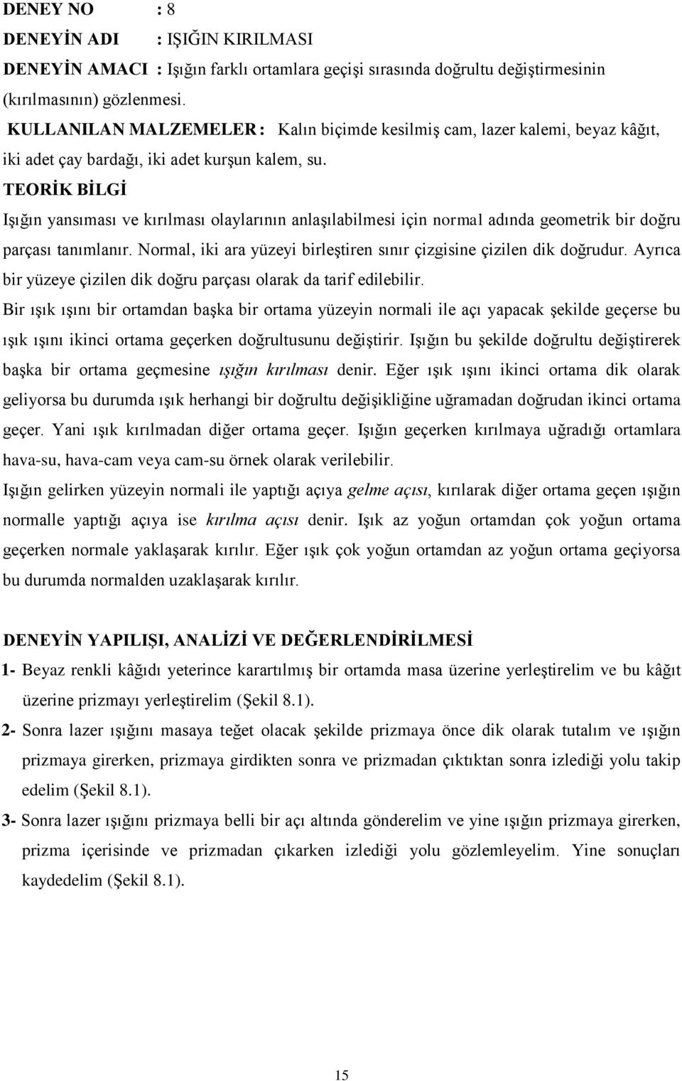 TEORĠK BĠLGĠ IĢığın yansıması ve kırılması olaylarının anlaģılabilmesi için normal adında geometrik bir doğru parçası tanımlanır.