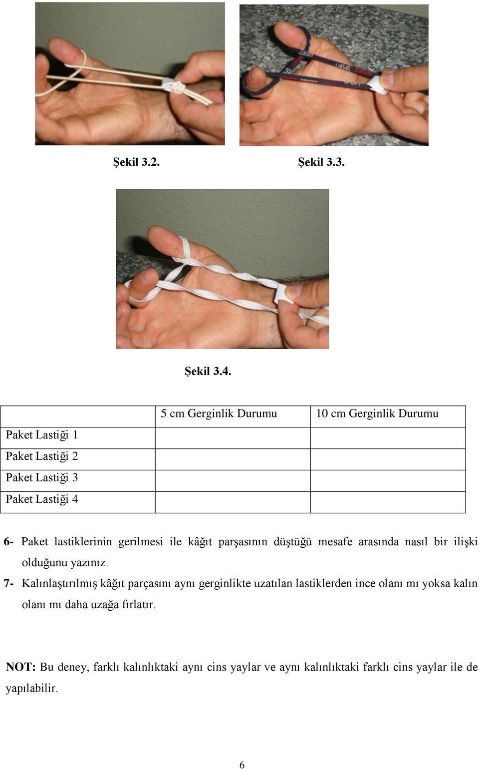 lastiklerinin gerilmesi ile kâğıt parģasının düģtüğü mesafe arasında nasıl bir iliģki olduğunu yazınız.