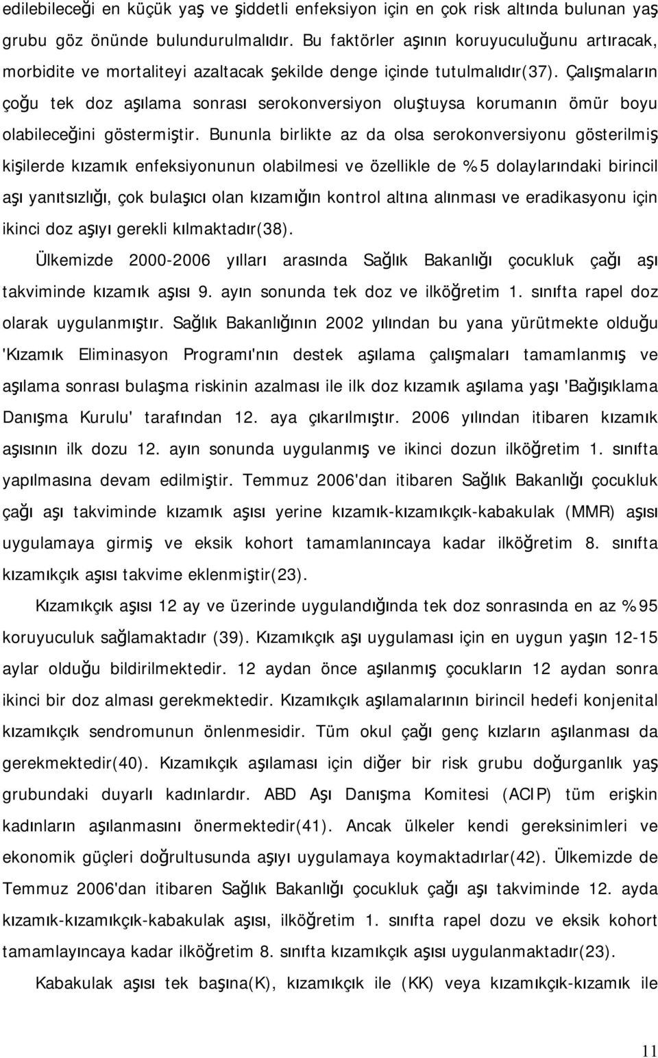 Çalışmaların çoğu tek doz aşılama sonrası serokonversiyon oluştuysa korumanın ömür boyu olabileceğini göstermiştir.