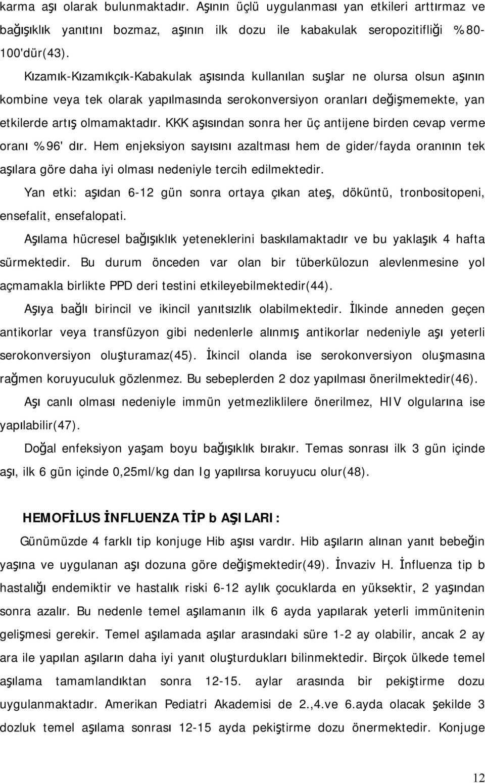 KKK aşısından sonra her üç antijene birden cevap verme oranı %96' dır. Hem enjeksiyon sayısını azaltması hem de gider/fayda oranının tek aşılara göre daha iyi olması nedeniyle tercih edilmektedir.