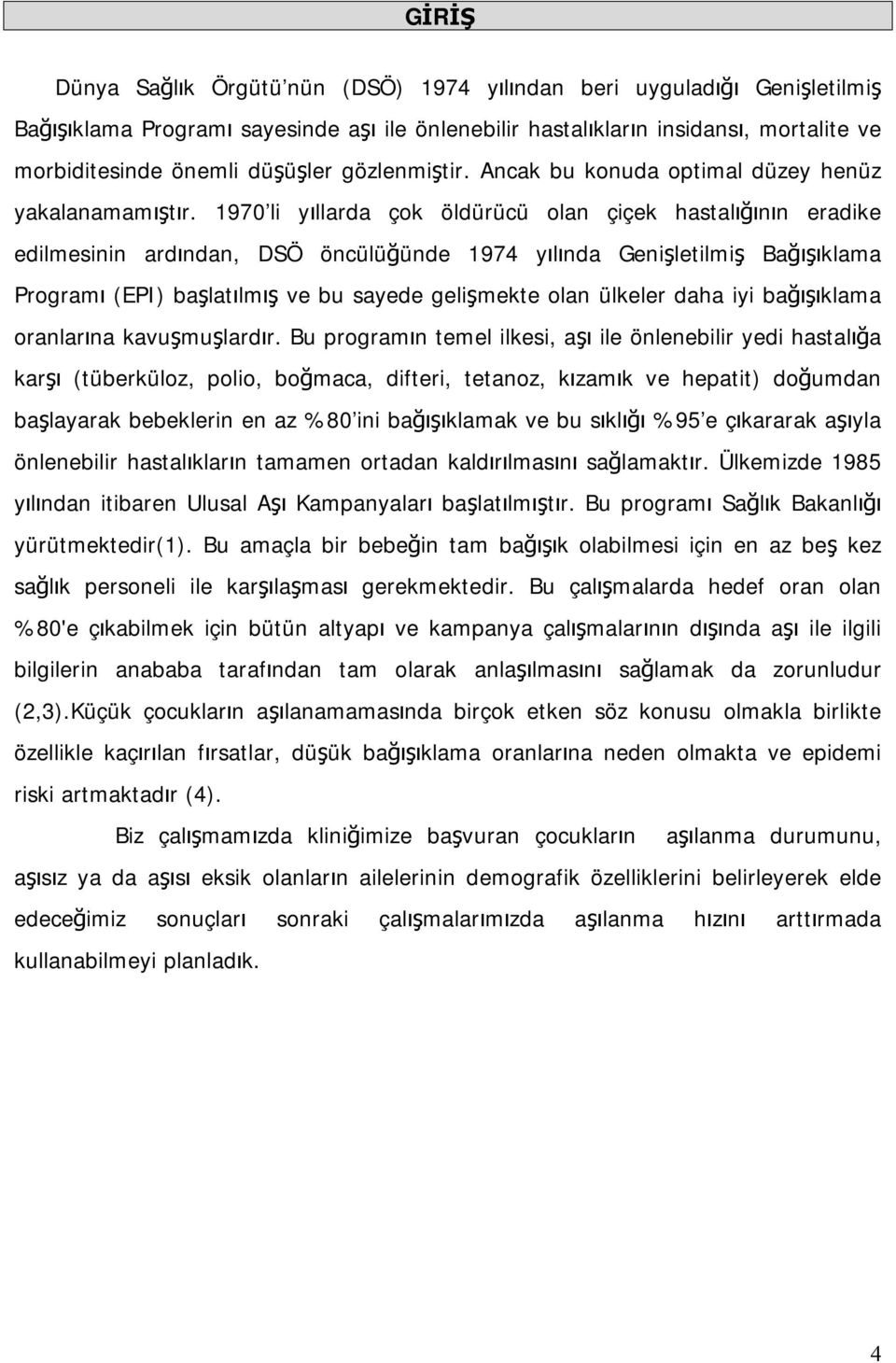 1970 li yıllarda çok öldürücü olan çiçek hastalığının eradike edilmesinin ardından, DSÖ öncülüğünde 1974 yılında Genişletilmiş Bağışıklama Programı (EPI) başlatılmış ve bu sayede gelişmekte olan