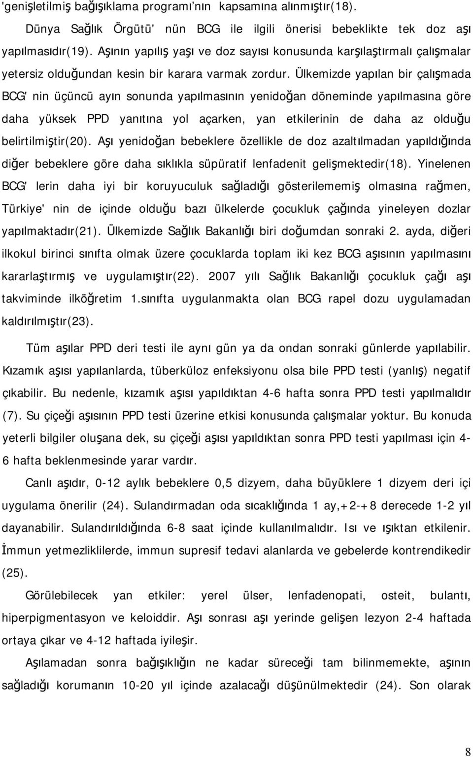 Ülkemizde yapılan bir çalışmada BCG' nin üçüncü ayın sonunda yapılmasının yenidoğan döneminde yapılmasına göre daha yüksek PPD yanıtına yol açarken, yan etkilerinin de daha az olduğu