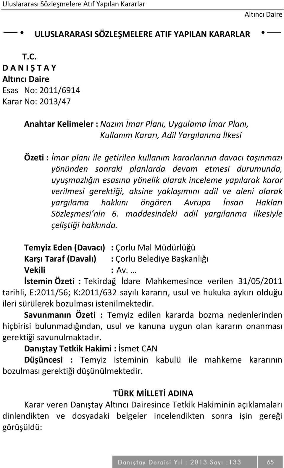 kararlarının davacı taşınmazı yönünden sonraki planlarda devam etmesi durumunda, uyuşmazlığın esasına yönelik olarak inceleme yapılarak karar verilmesi gerektiği, aksine yaklaşımını adil ve aleni