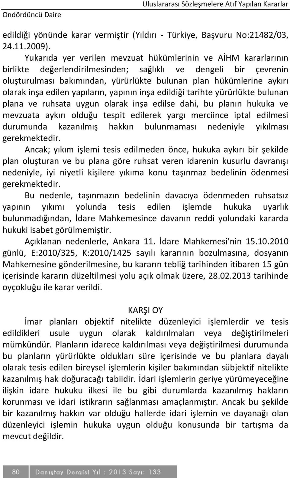 olarak inşa edilen yapıların, yapının inşa edildiği tarihte yürürlükte bulunan plana ve ruhsata uygun olarak inşa edilse dahi, bu planın hukuka ve mevzuata aykırı olduğu tespit edilerek yargı