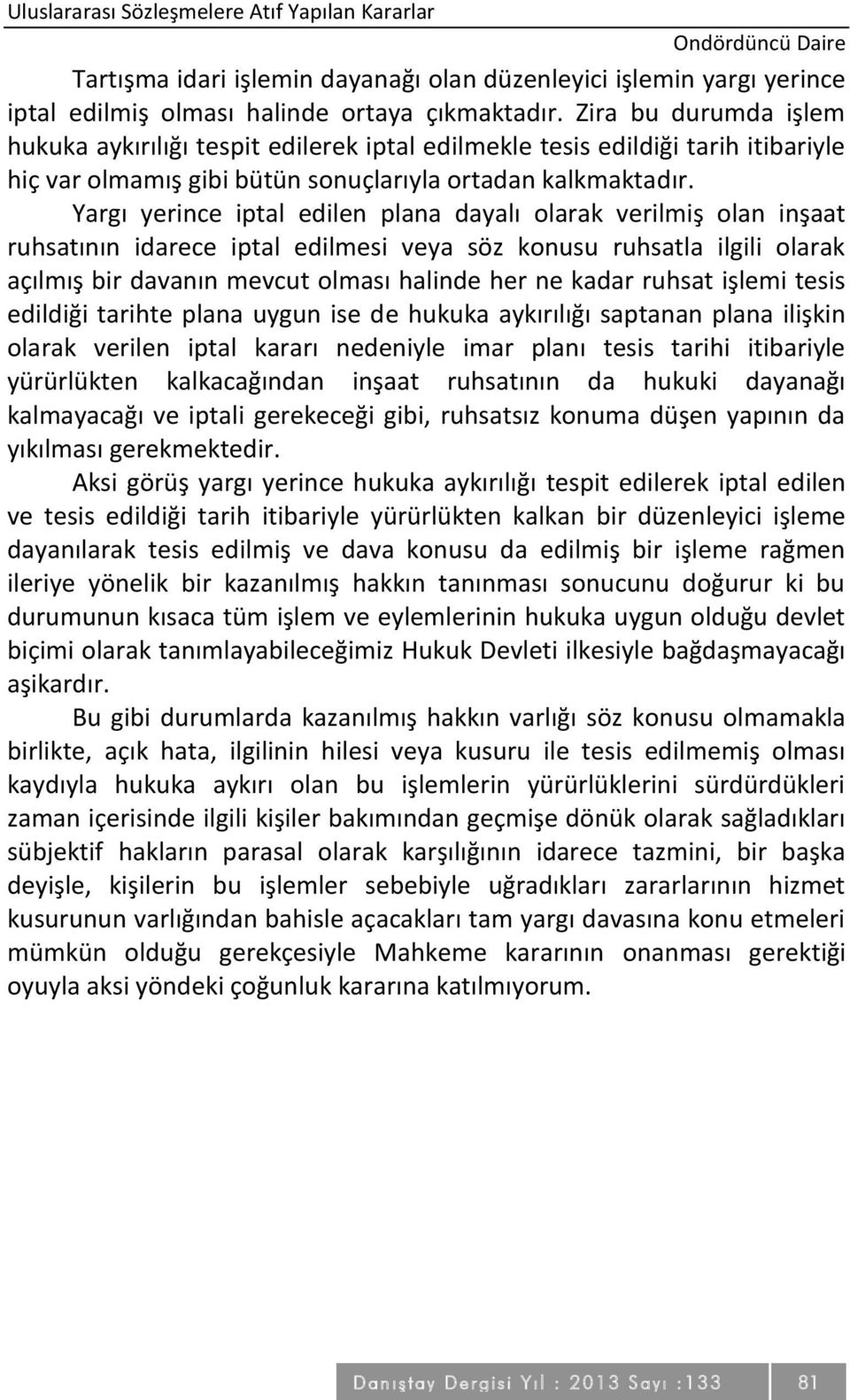 Yargı yerince iptal edilen plana dayalı olarak verilmiş olan inşaat ruhsatının idarece iptal edilmesi veya söz konusu ruhsatla ilgili olarak açılmış bir davanın mevcut olması halinde her ne kadar