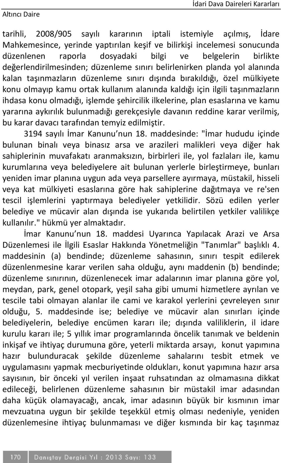 kullanım alanında kaldığı için ilgili taşınmazların ihdasa konu olmadığı, işlemde şehircilik ilkelerine, plan esaslarına ve kamu yararına aykırılık bulunmadığı gerekçesiyle davanın reddine karar