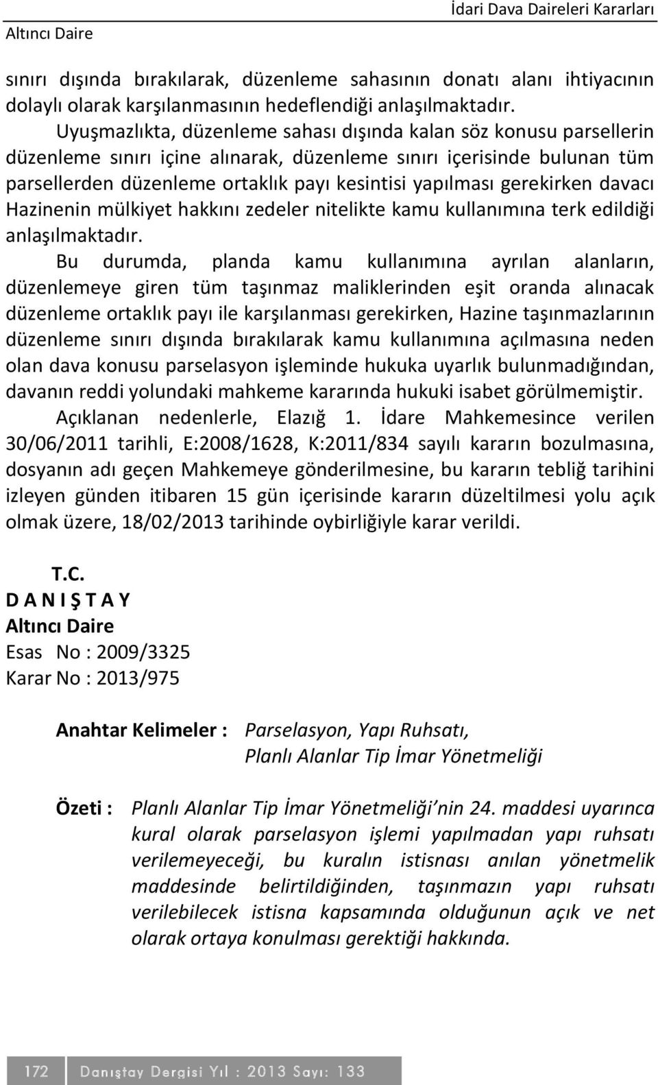 gerekirken davacı Hazinenin mülkiyet hakkını zedeler nitelikte kamu kullanımına terk edildiği anlaşılmaktadır.