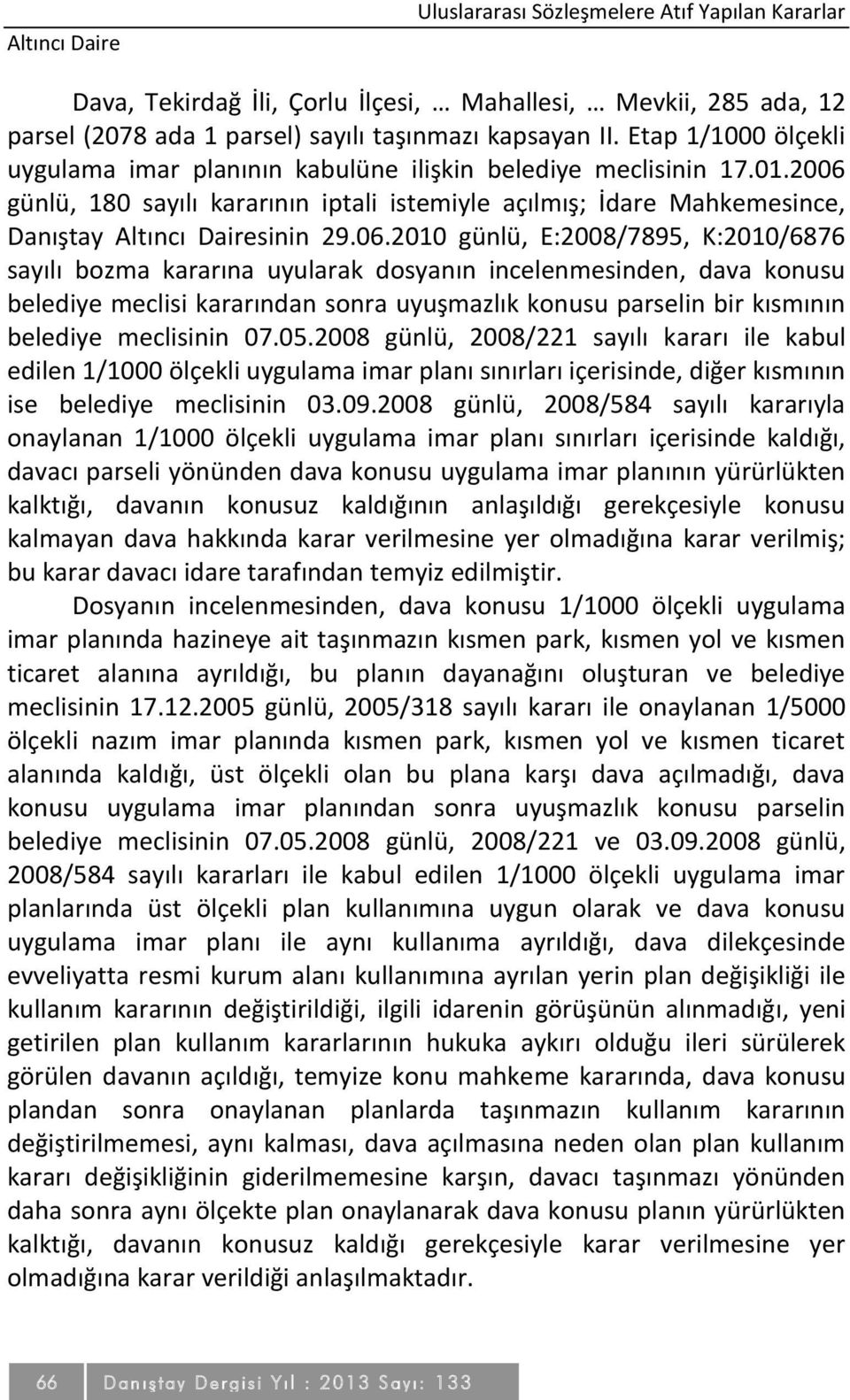 günlü, 180 sayılı kararının iptali istemiyle açılmış; İdare Mahkemesince, Danıştay sinin 29.06.