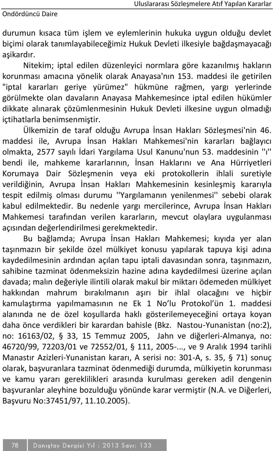 maddesi ile getirilen "iptal kararları geriye yürümez" hükmüne rağmen, yargı yerlerinde görülmekte olan davaların Anayasa Mahkemesince iptal edilen hükümler dikkate alınarak çözümlenmesinin Hukuk