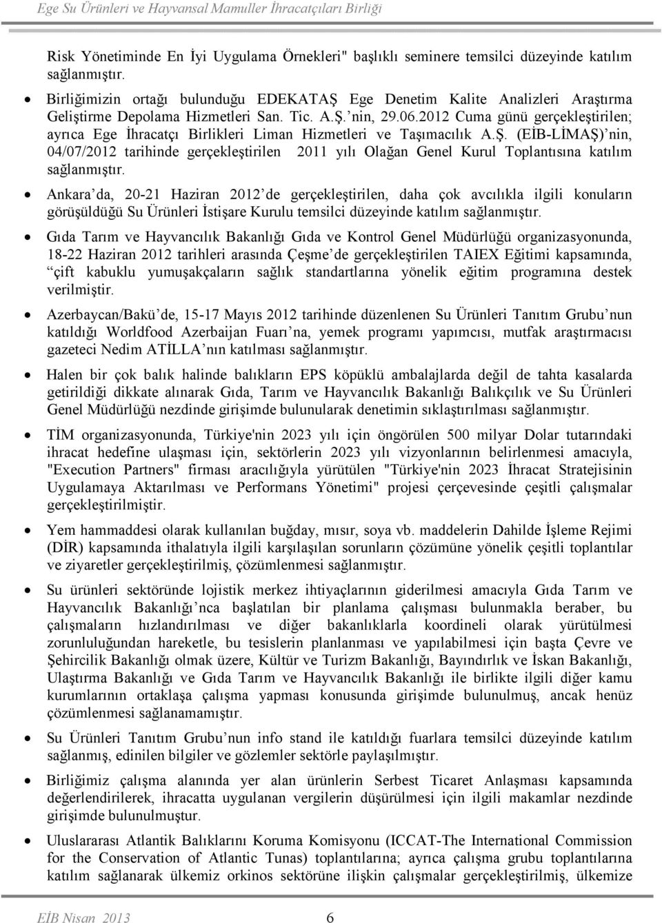 2012 Cuma günü gerçekleştirilen; ayrıca Ege Đhracatçı Birlikleri Liman Hizmetleri ve Taşımacılık A.Ş.