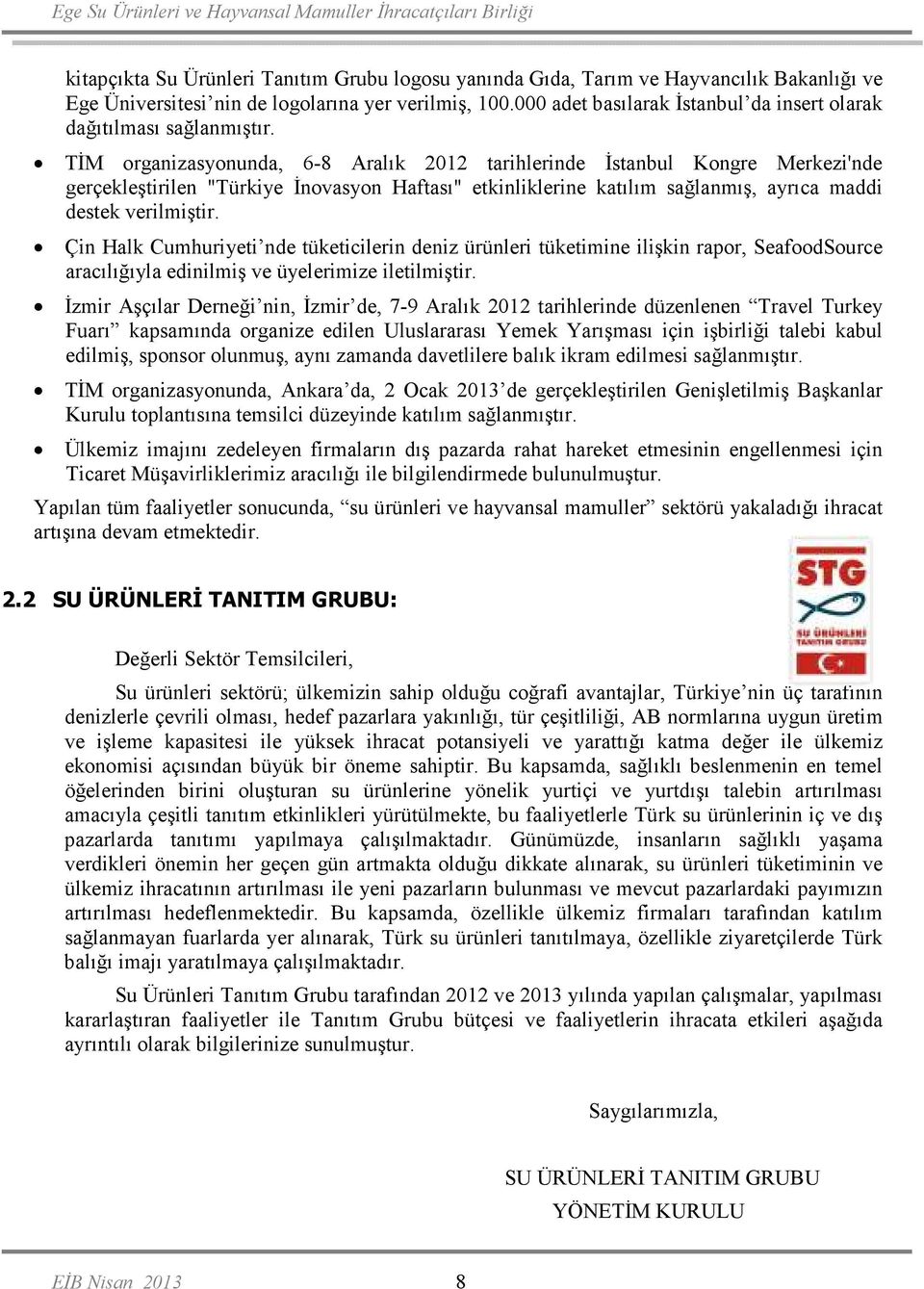 TĐM organizasyonunda, 6-8 Aralık 2012 tarihlerinde Đstanbul Kongre Merkezi'nde gerçekleştirilen "Türkiye Đnovasyon Haftası" etkinliklerine katılım sağlanmış, ayrıca maddi destek verilmiştir.