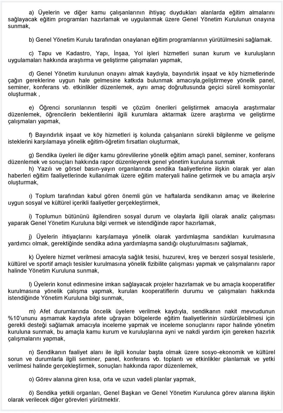 c) Tapu ve Kadastro, Yapı, İnşaa, Yol işleri hizmetleri sunan kurum ve kuruluşların uygulamaları hakkında araştırma ve geliştirme çalışmaları yapmak, d) Genel Yönetim kurulunun onayını almak