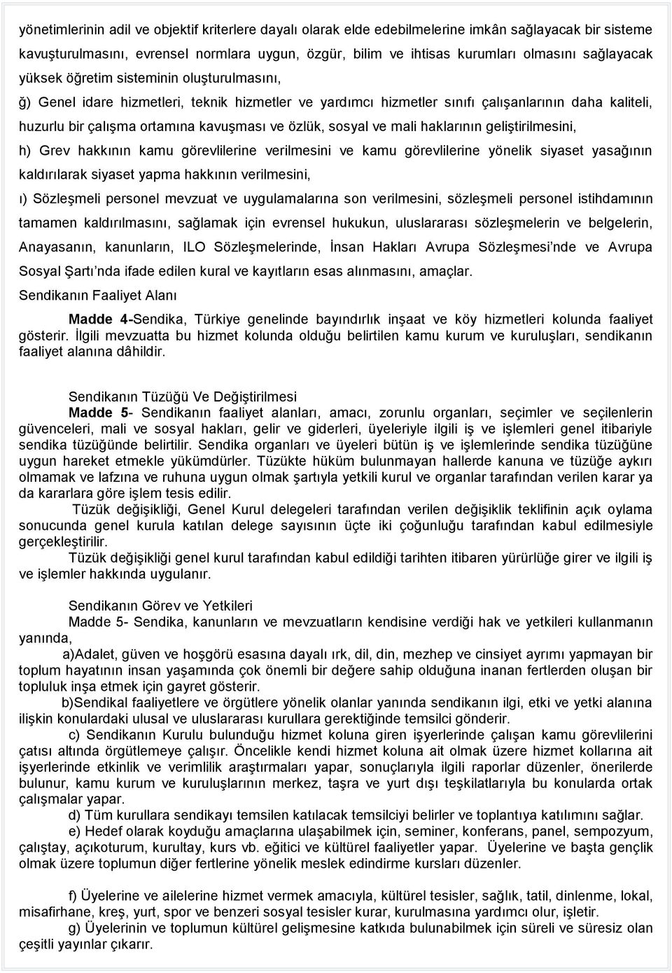 özlük, sosyal ve mali haklarının geliştirilmesini, h) Grev hakkının kamu görevlilerine verilmesini ve kamu görevlilerine yönelik siyaset yasağının kaldırılarak siyaset yapma hakkının verilmesini, ı)