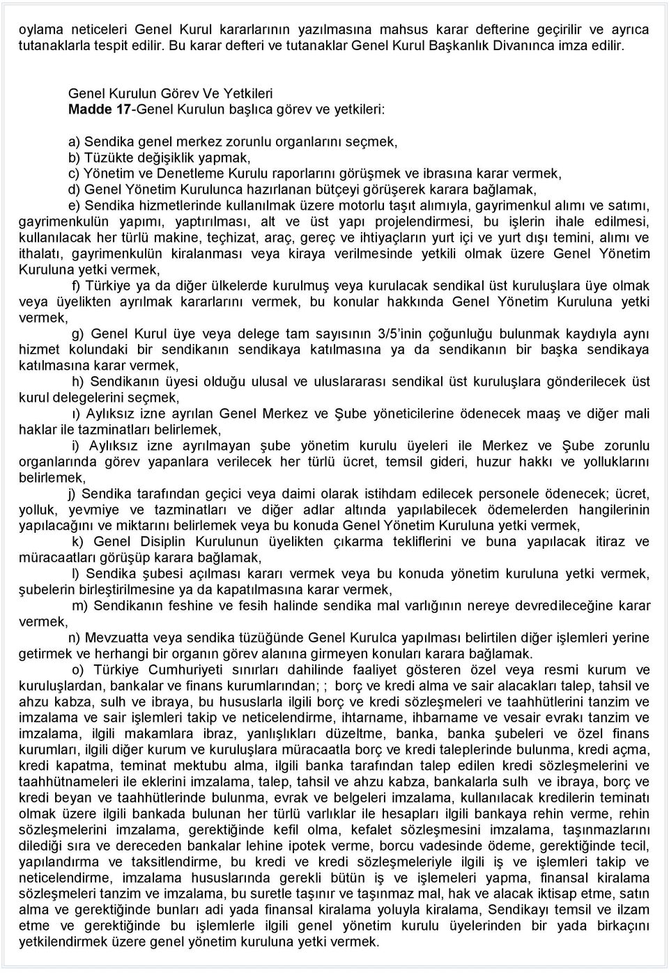 Genel Kurulun Görev Ve Yetkileri Madde 17-Genel Kurulun başlıca görev ve yetkileri: a) Sendika genel merkez zorunlu organlarını seçmek, b) Tüzükte değişiklik yapmak, c) Yönetim ve Denetleme Kurulu