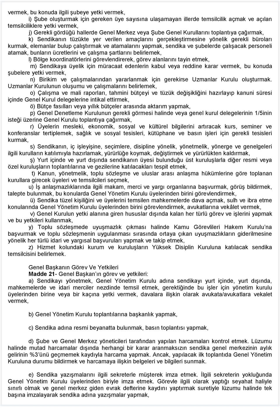 atamalarını yapmak, sendika ve şubelerde çalışacak personeli atamak, bunların ücretlerini ve çalışma şartlarını belirlemek, l) Bölge koordinatörlerini görevlendirerek, görev alanlarını tayin etmek,