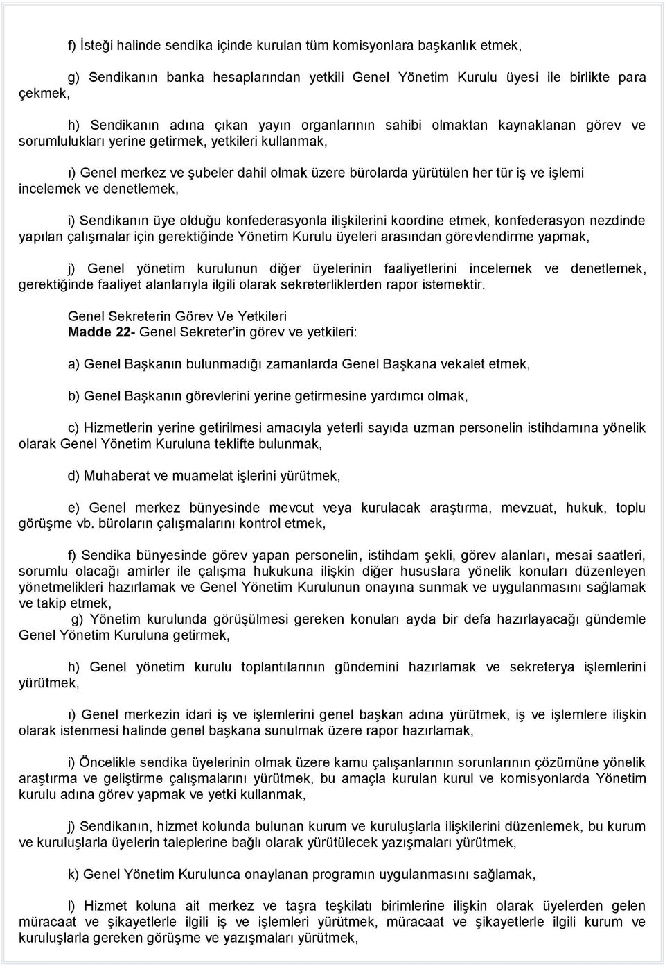 incelemek ve denetlemek, i) Sendikanın üye olduğu konfederasyonla ilişkilerini koordine etmek, konfederasyon nezdinde yapılan çalışmalar için gerektiğinde Yönetim Kurulu üyeleri arasından