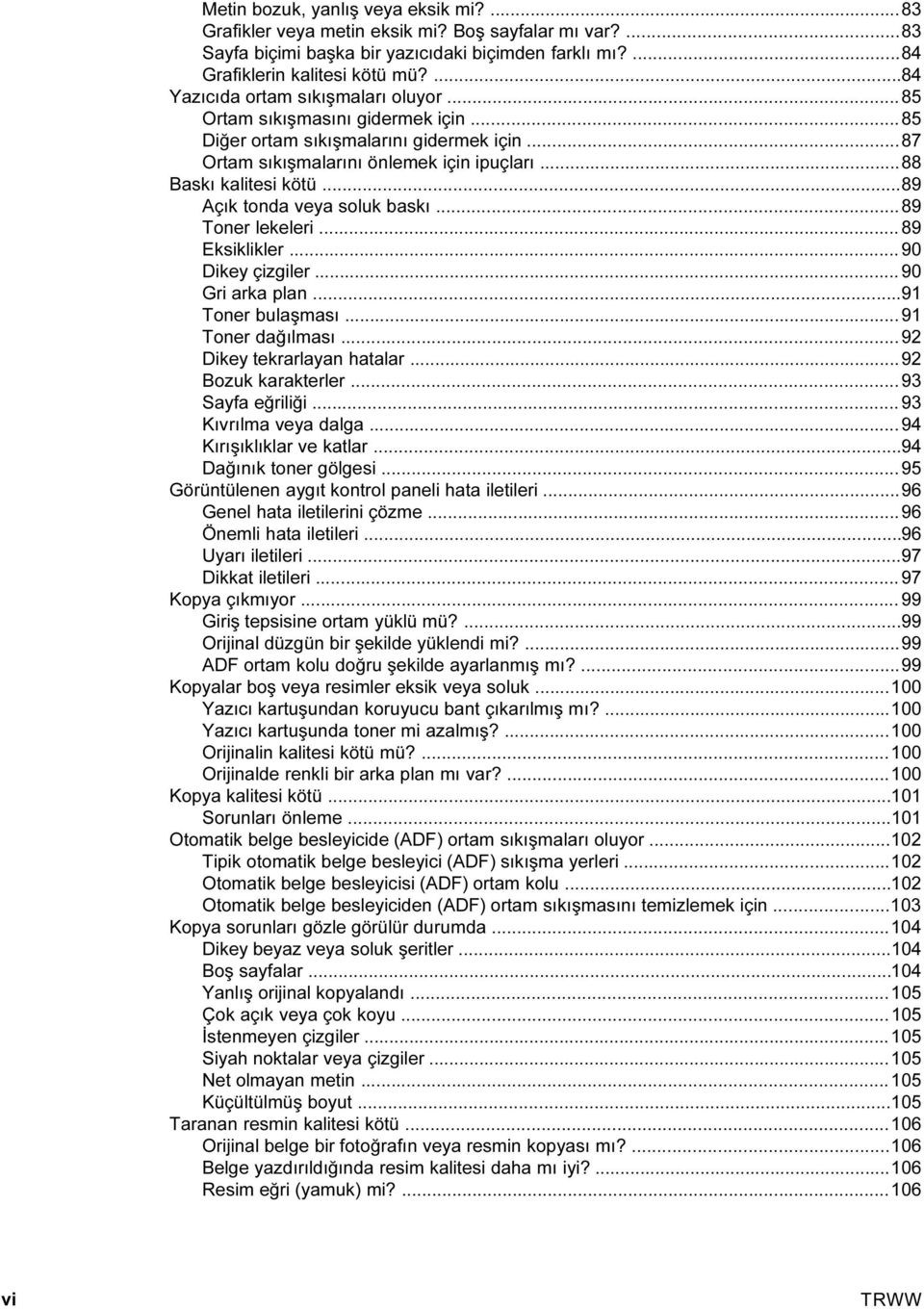 ..89 Açık tonda veya soluk baskı...89 Toner lekeleri...89 Eksiklikler... 90 Dikey çizgiler... 90 Gri arka plan...91 Toner bulaşması...91 Toner dağılması...92 Dikey tekrarlayan hatalar.