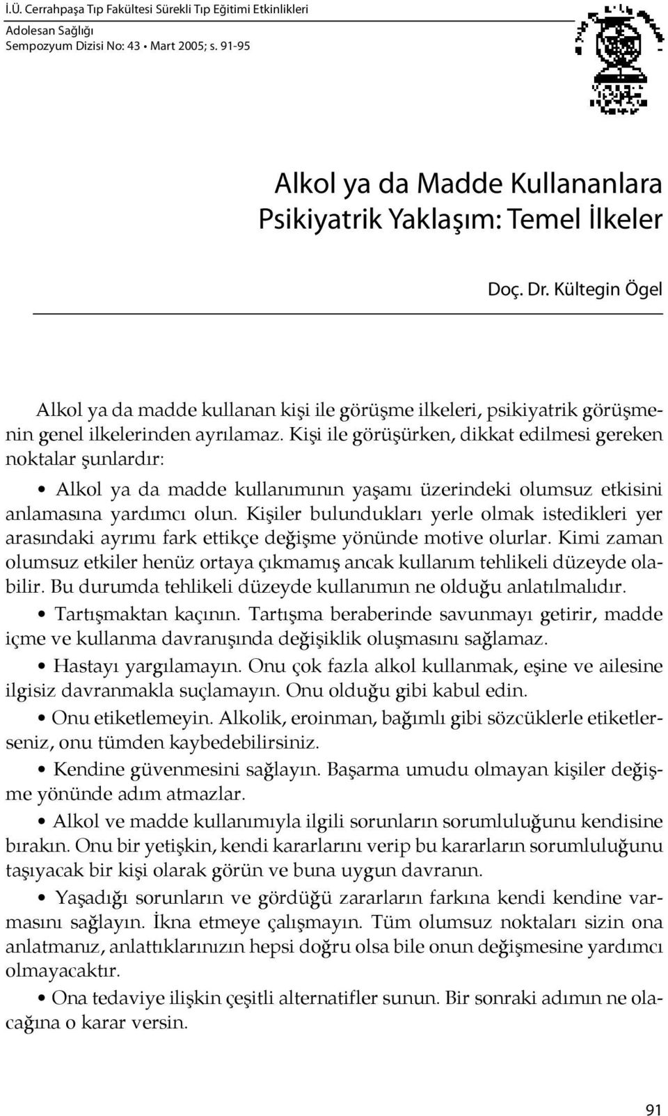 Kişi ile gö rü şürken, dikkat edilmesi gereken noktalar şunlardır: Al kol ya da mad de kul la nı mı nın ya şamı üzerindeki olumsuz etkisini anlamasına yardımcı olun.