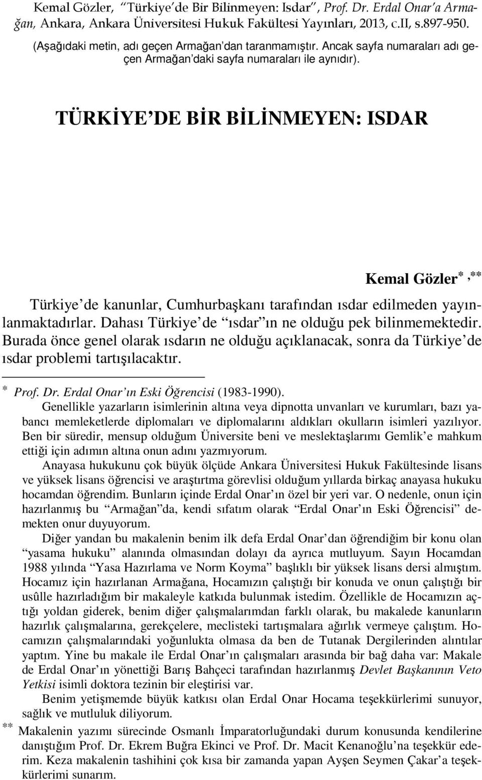 TÜRKĐYE DE BĐR BĐLĐNMEYEN: ISDAR Kemal Gözler *,** Türkiye de kanunlar, Cumhurbaşkanı tarafından ısdar edilmeden yayınlanmaktadırlar. Dahası Türkiye de ısdar ın ne olduğu pek bilinmemektedir.