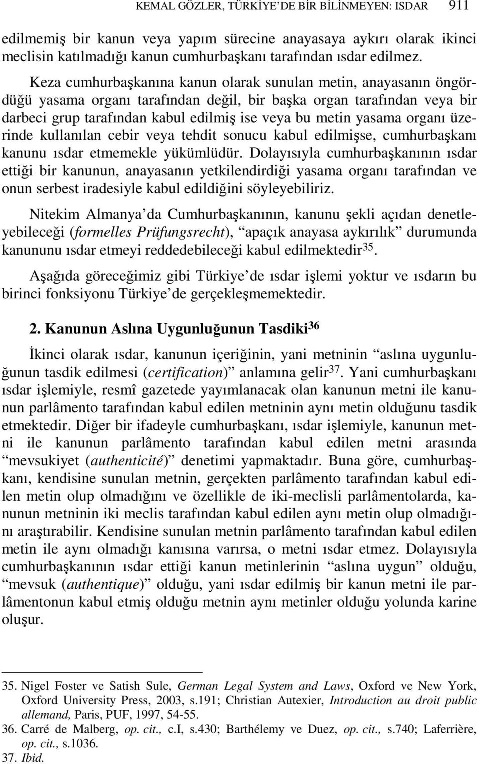 yasama organı üzerinde kullanılan cebir veya tehdit sonucu kabul edilmişse, cumhurbaşkanı kanunu ısdar etmemekle yükümlüdür.