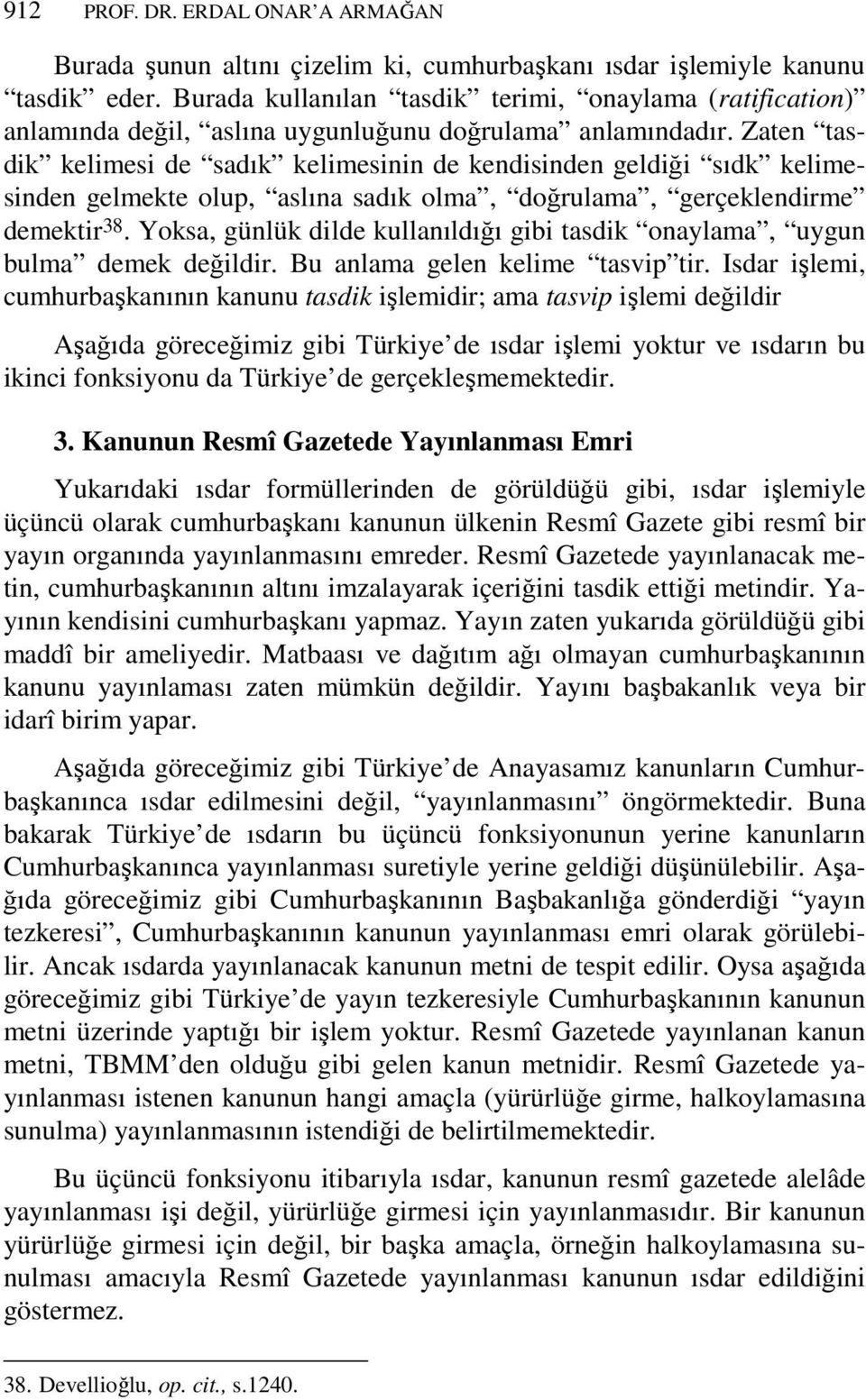 Zaten tasdik kelimesi de sadık kelimesinin de kendisinden geldiği sıdk kelimesinden gelmekte olup, aslına sadık olma, doğrulama, gerçeklendirme demektir 38.