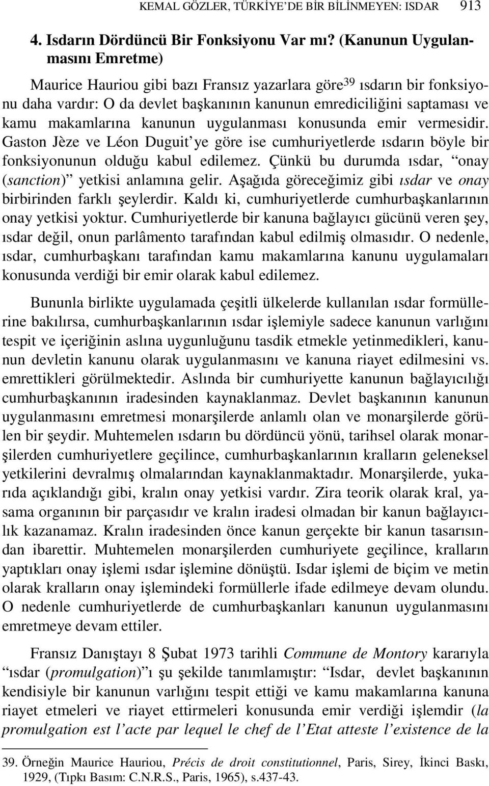 kanunun uygulanması konusunda emir vermesidir. Gaston Jèze ve Léon Duguit ye göre ise cumhuriyetlerde ısdarın böyle bir fonksiyonunun olduğu kabul edilemez.