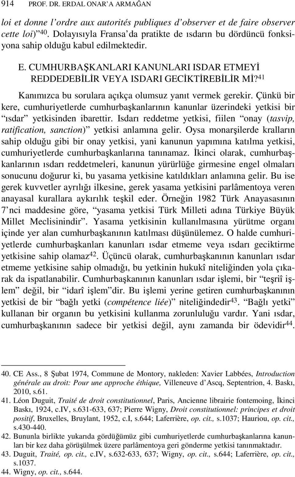 41 Kanımızca bu sorulara açıkça olumsuz yanıt vermek gerekir. Çünkü bir kere, cumhuriyetlerde cumhurbaşkanlarının kanunlar üzerindeki yetkisi bir ısdar yetkisinden ibarettir.