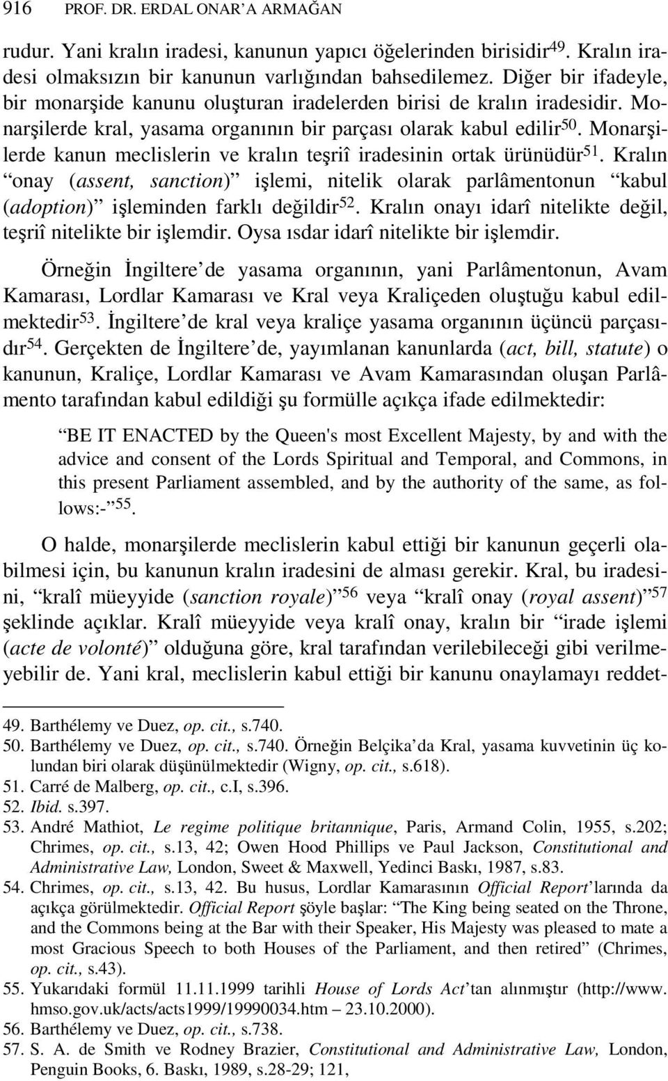 Monarşilerde kanun meclislerin ve kralın teşriî iradesinin ortak ürünüdür 51. Kralın onay (assent, sanction) işlemi, nitelik olarak parlâmentonun kabul (adoption) işleminden farklı değildir 52.