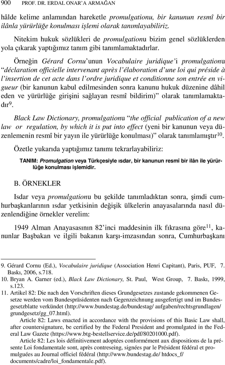 Örneğin Gérard Cornu unun Vocabulaire juridique i promulgationu déclaration officielle intervenant après l élaboration d une loi qui préside à l insertion de cet acte dans l ordre juridique et