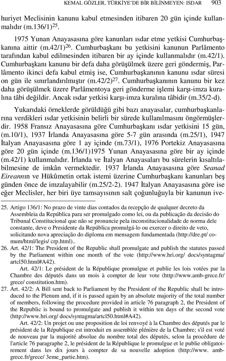 Cumhurbaşkanı bu yetkisini kanunun Parlâmento tarafından kabul edilmesinden itibaren bir ay içinde kullanmalıdır (m.42/1).