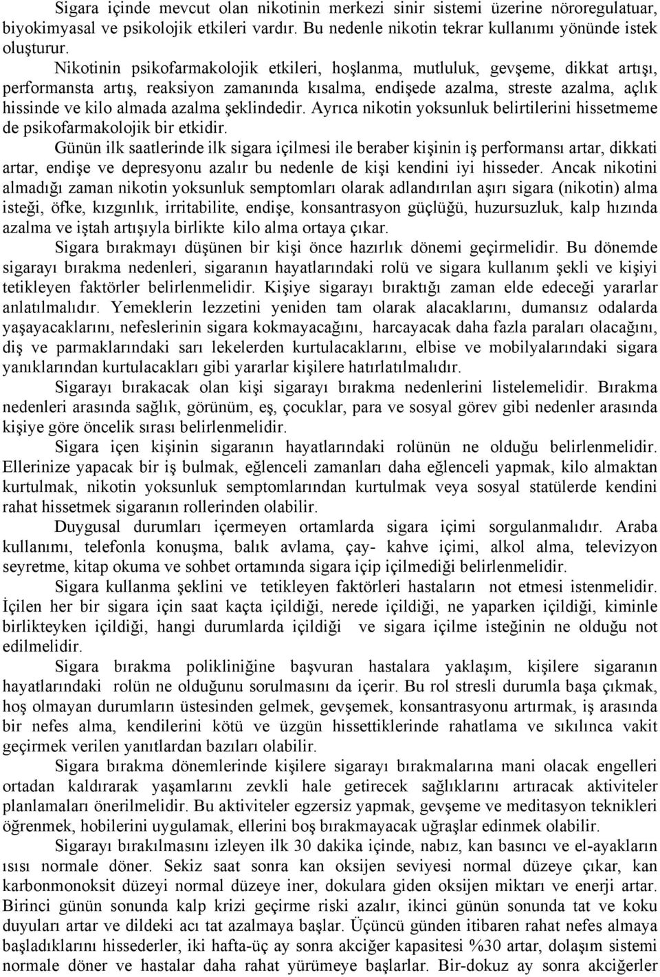 azalma şeklindedir. Ayrıca nikotin yoksunluk belirtilerini hissetmeme de psikofarmakolojik bir etkidir.