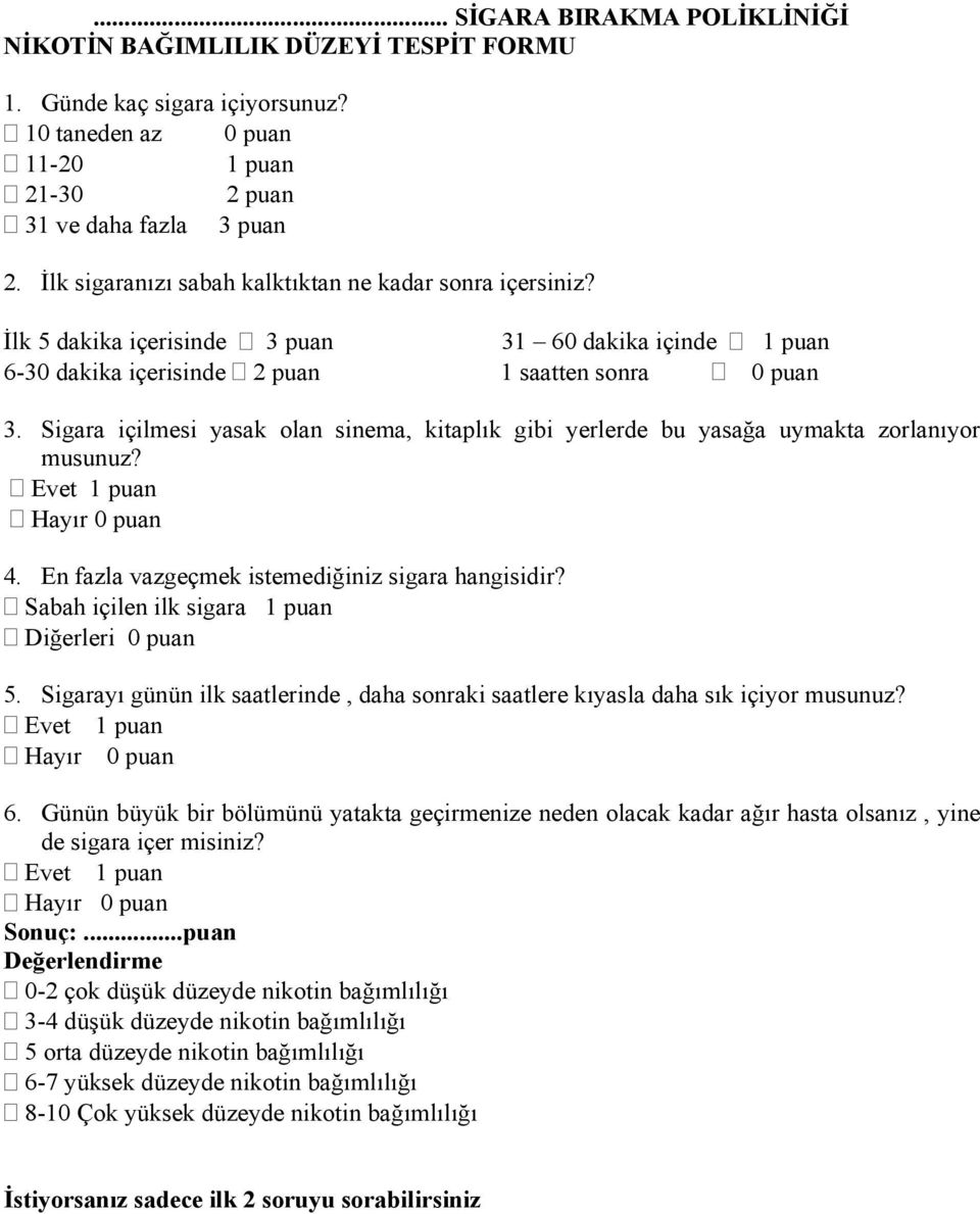 Sigara içilmesi yasak olan sinema, kitaplık gibi yerlerde bu yasağa uymakta zorlanıyor musunuz? Evet 1 puan Hayır 0 puan 4. En fazla vazgeçmek istemediğiniz sigara hangisidir?