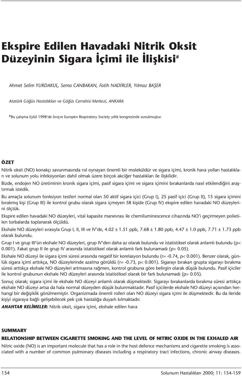 ÖZET Nitrik oksit (NO) konakçı savunmasında rol oynayan önemli bir moleküldür ve sigara içimi, kronik hava yolları hastalıkları ve solunum yolu infeksiyonları dahil olmak üzere birçok akciğer