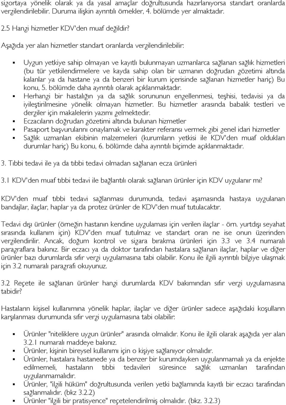 Aşağıda yer alan hizmetler standart oranlarda vergilendirilebilir: Uygun yetkiye sahip olmayan ve kayıtlı bulunmayan uzmanlarca sağlanan sağlık hizmetleri (bu tür yetkilendirmelere ve kayda sahip