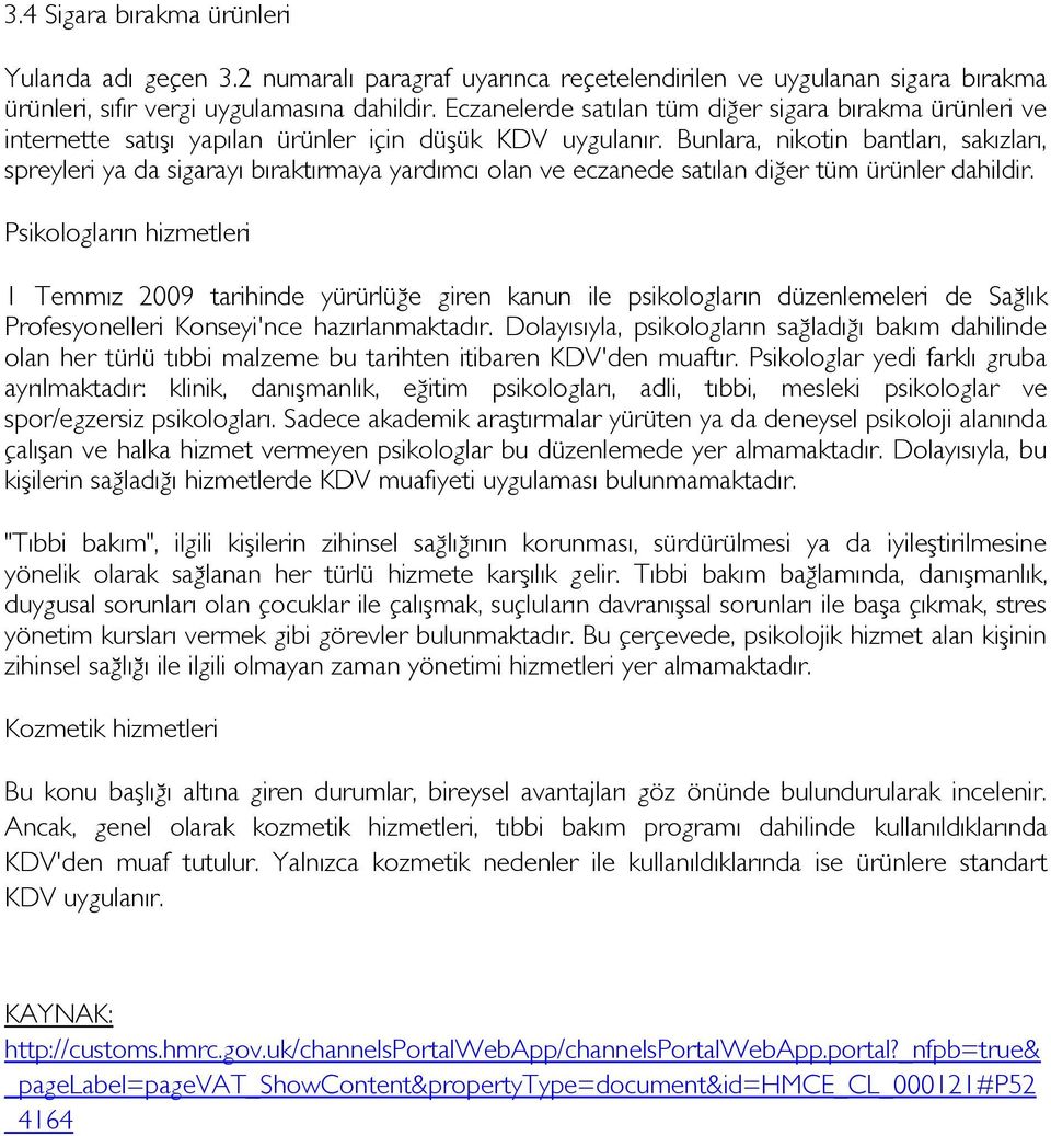 Bunlara, nikotin bantları, sakızları, spreyleri ya da sigarayı bıraktırmaya yardımcı olan ve eczanede satılan diğer tüm ürünler dahildir.