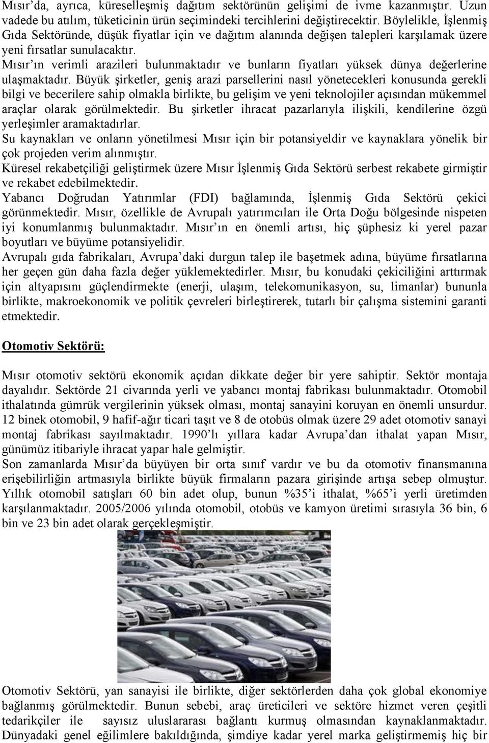 Mısır ın verimli arazileri bulunmaktadır ve bunların fiyatları yüksek dünya değerlerine ulaşmaktadır.