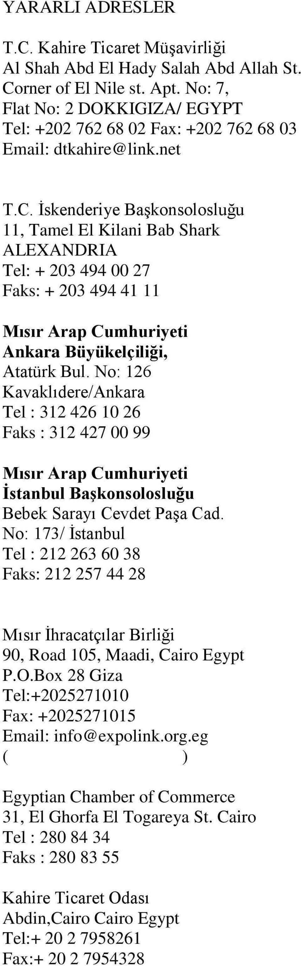 İskenderiye Başkonsolosluğu 11, Tamel El Kilani Bab Shark ALEXANDRIA Tel: + 203 494 00 27 Faks: + 203 494 41 11 Mısır Arap Cumhuriyeti Ankara Büyükelçiliği, Atatürk Bul.