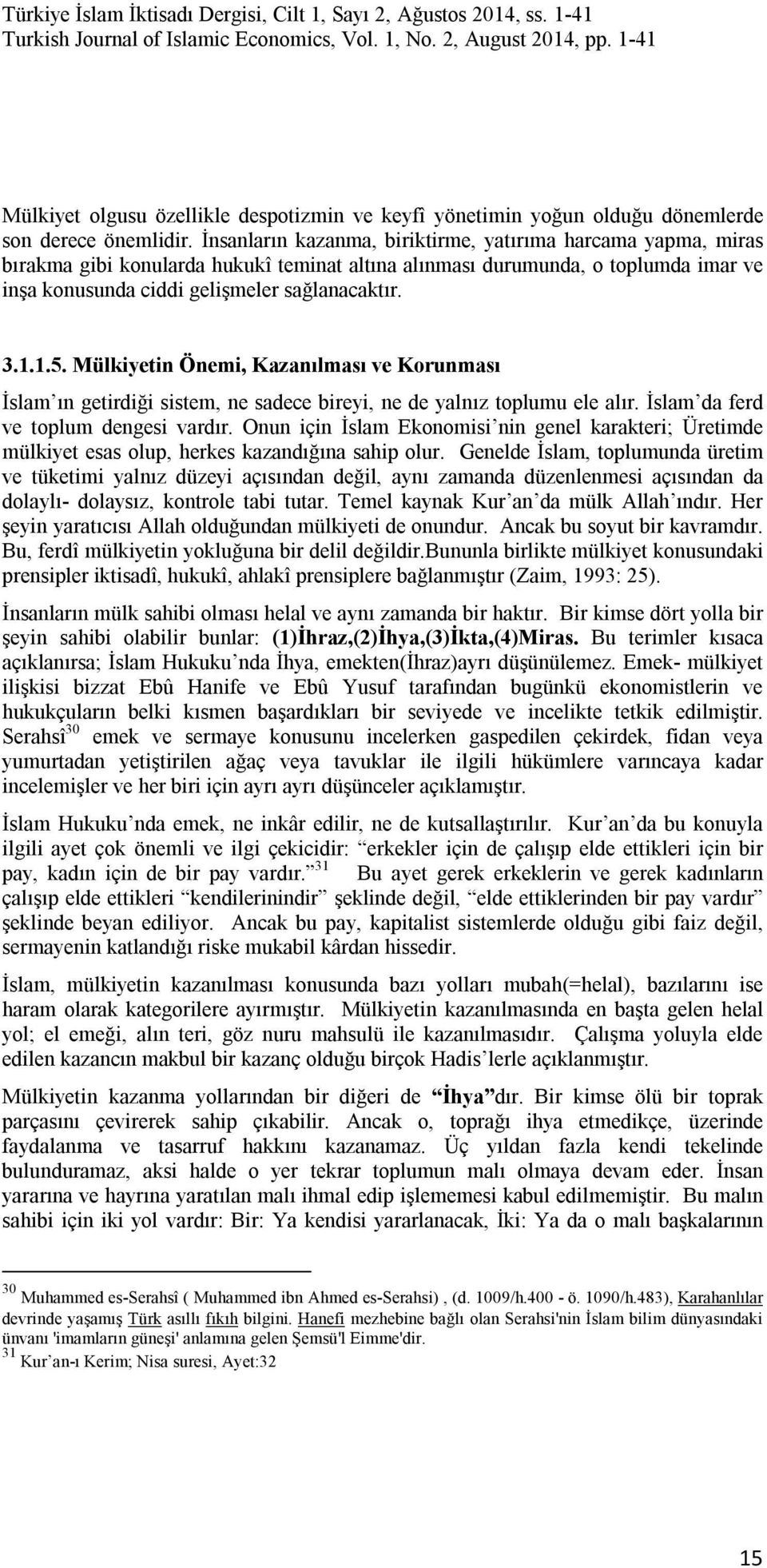 Mülkiyetin Önemi, Kazanılması ve Korunması İslam ın getirdiği sistem, ne sadece bireyi, ne de yalnız toplumu ele alır. İslam da ferd ve toplum dengesi vardır.