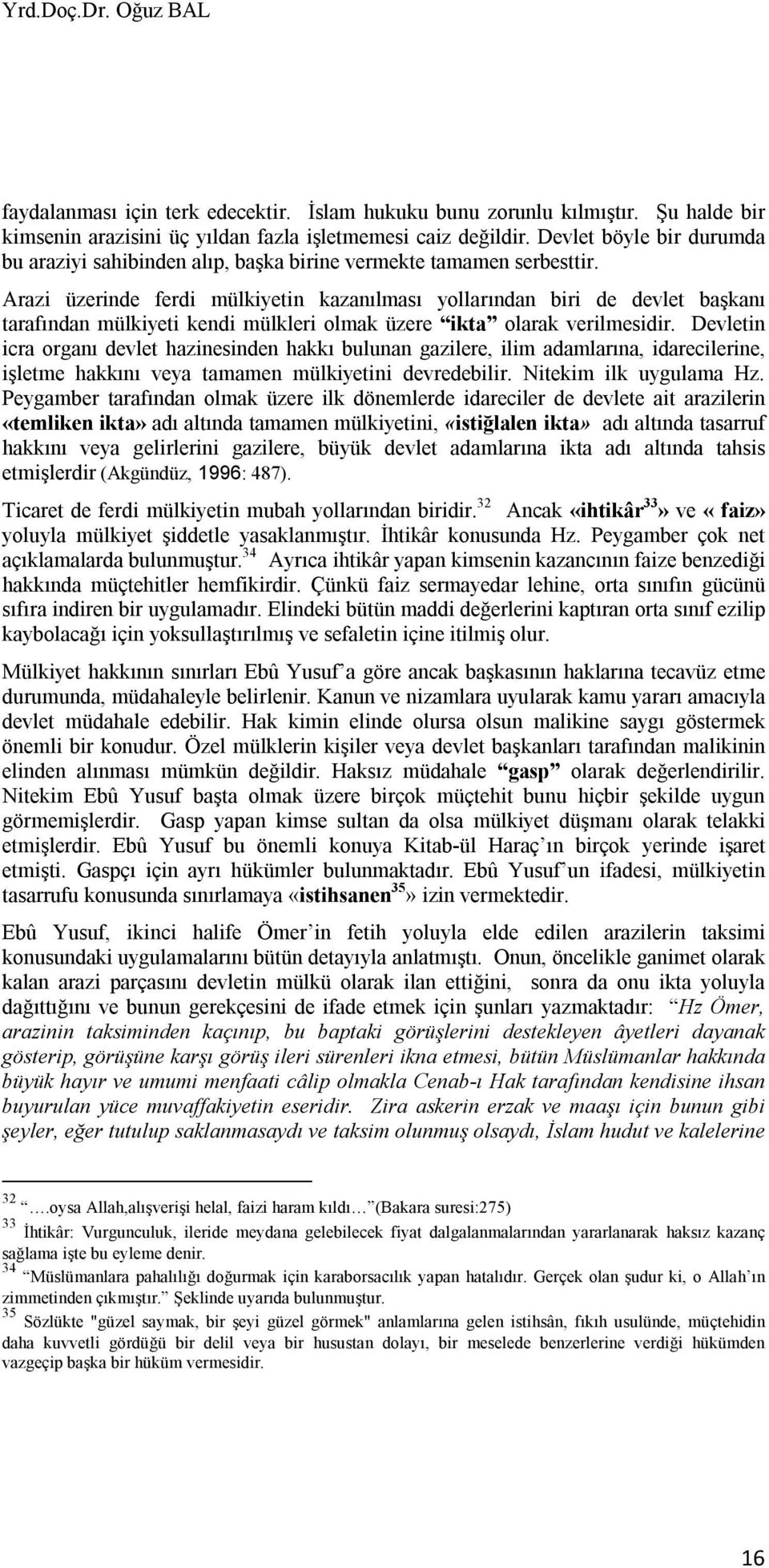 Arazi üzerinde ferdi mülkiyetin kazanılması yollarından biri de devlet başkanı tarafından mülkiyeti kendi mülkleri olmak üzere ikta olarak verilmesidir.