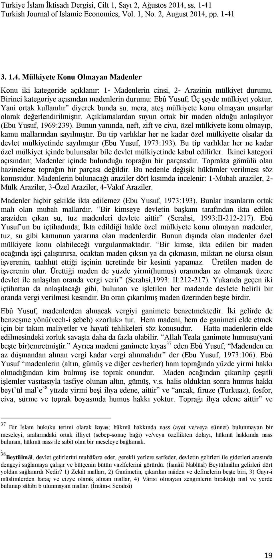 Açıklamalardan suyun ortak bir maden olduğu anlaşılıyor (Ebu Yusuf, 1969:239). Bunun yanında, neft, zift ve civa, özel mülkiyete konu olmayıp, kamu mallarından sayılmıştır.